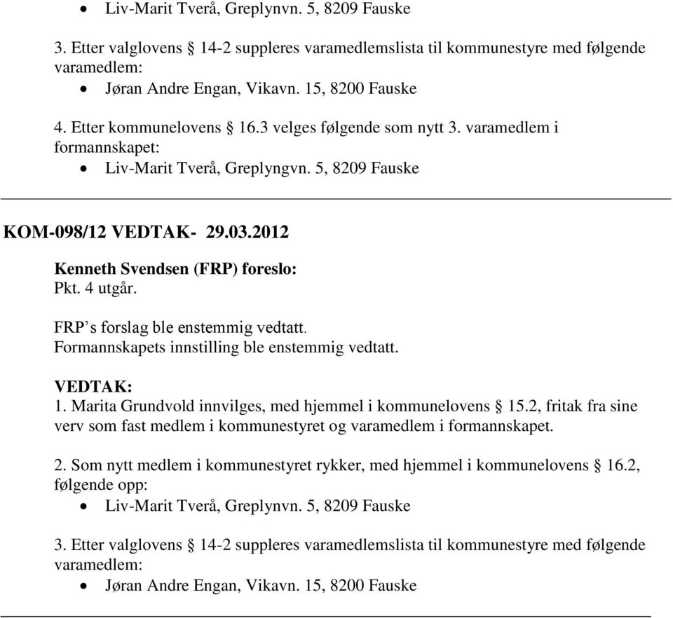 FRP s forslag ble enstemmig vedtatt. Formannskapets innstilling ble enstemmig vedtatt. 1. Marita Grundvold innvilges, med hjemmel i kommunelovens 15.