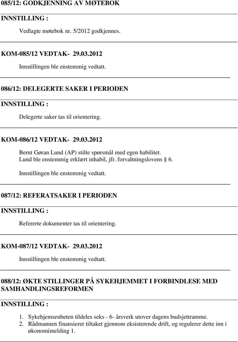 Lund ble enstemmig erklært inhabil, jfr. forvaltningslovens 6. 087/12: REFERATSAKER I PERIODEN Refererte dokumenter tas til orientering. KOM-087/12 VEDTAK- 29.03.