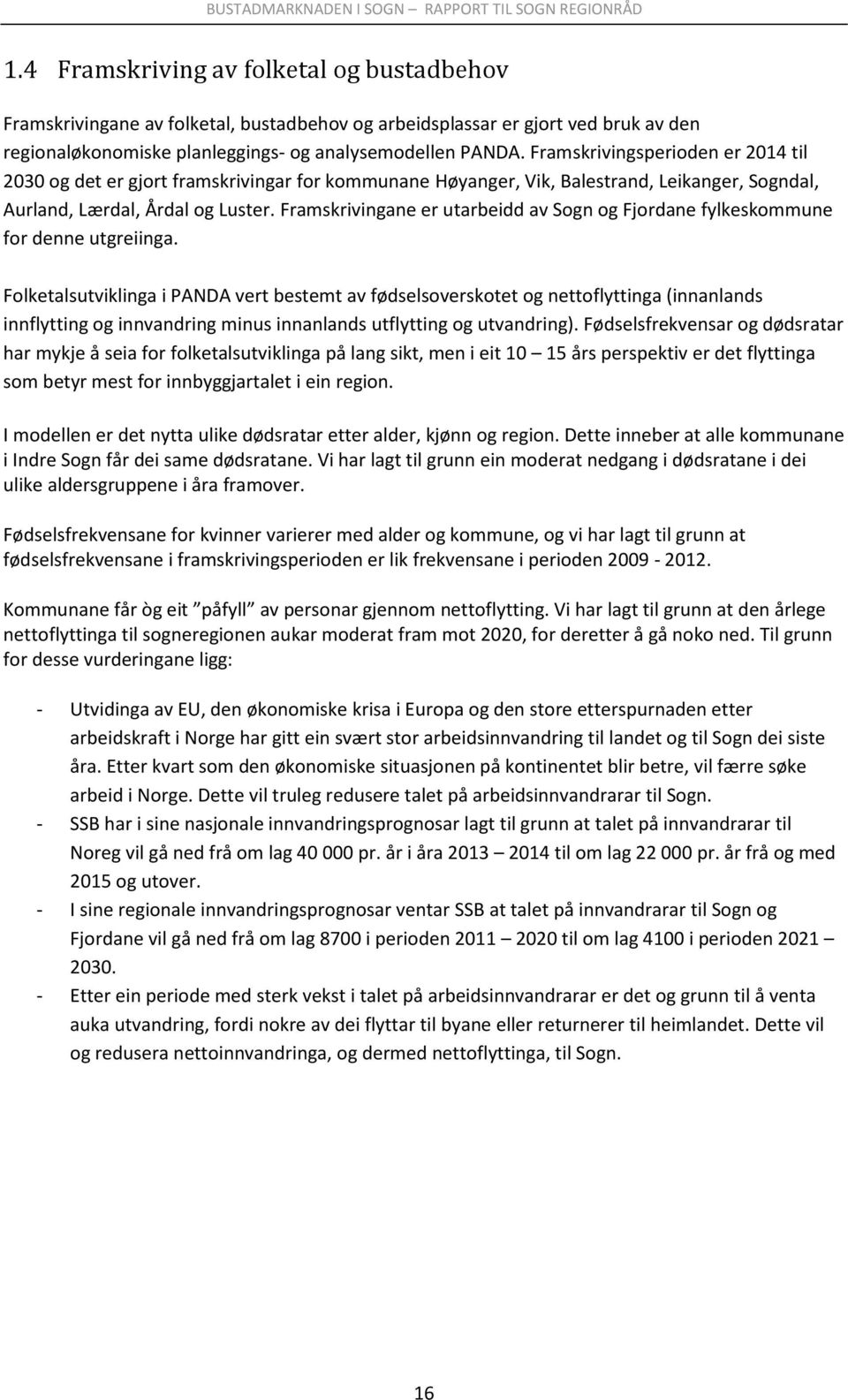 Framskrivingane er utarbeidd av Sogn og Fjordane fylkeskommune for denne utgreiinga.
