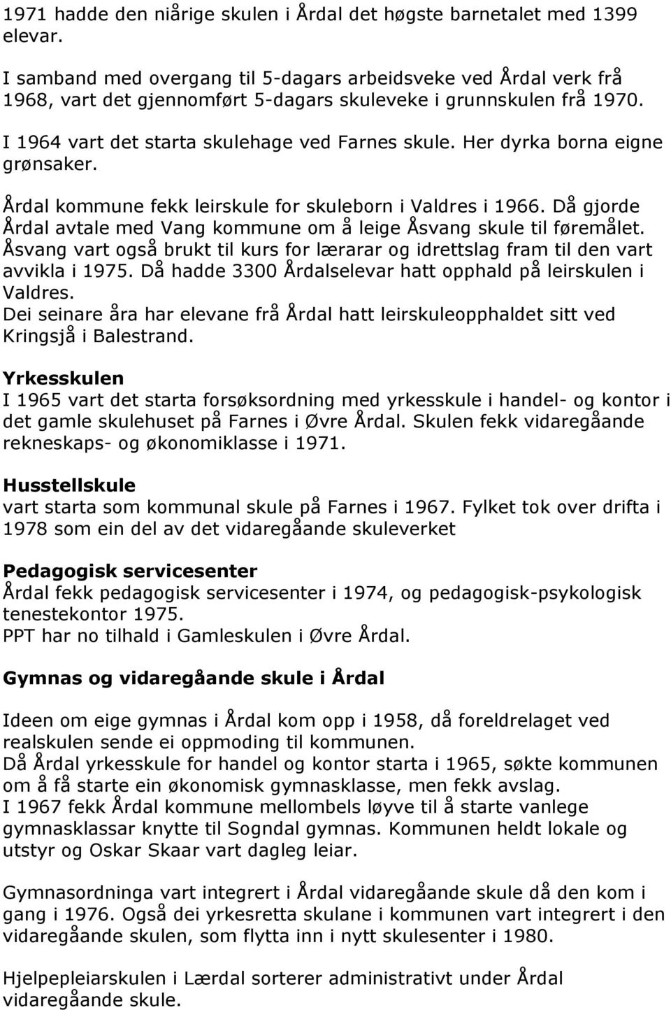 Her dyrka borna eigne grønsaker. Årdal kommune fekk leirskule for skuleborn i Valdres i 1966. Då gjorde Årdal avtale med Vang kommune om å leige Åsvang skule til føremålet.
