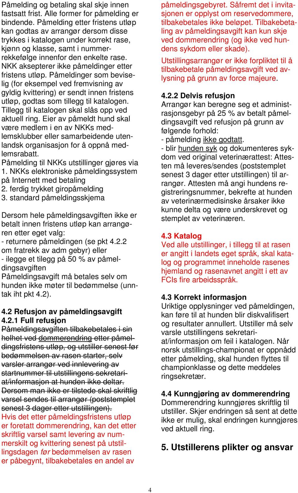 NKK aksepterer ikke påmeldinger etter fristens utløp. Påmeldinger som beviselig (for eksempel ved fremvisning av gyldig kvittering) er sendt innen fristens utløp, godtas som tillegg til katalogen.