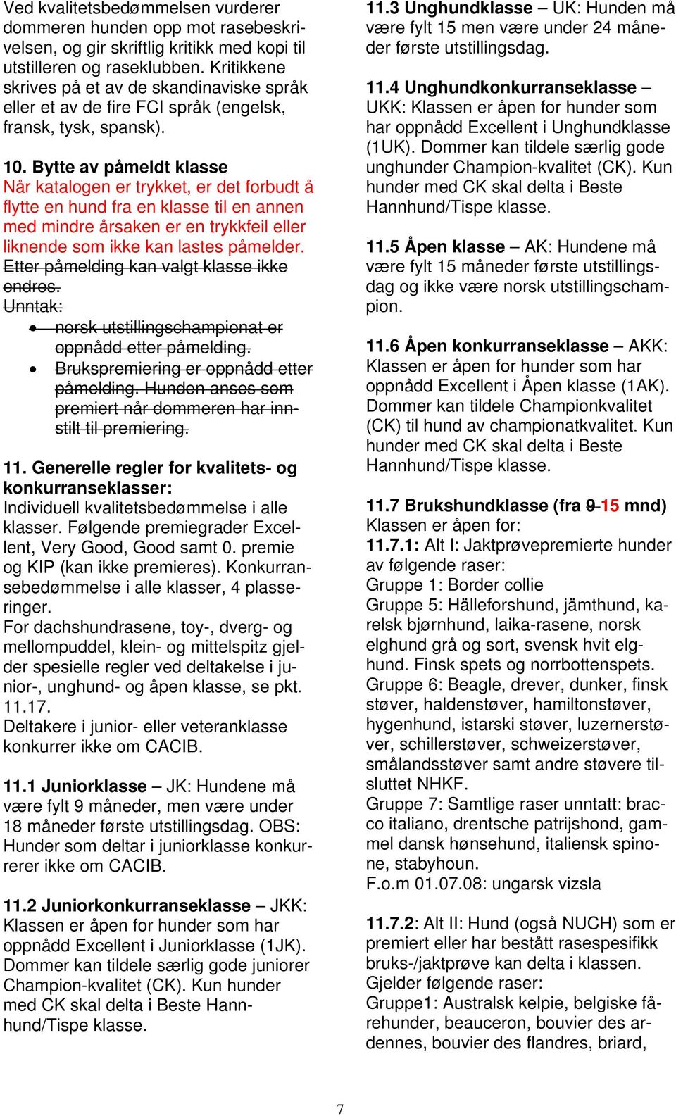 Bytte av påmeldt klasse Når katalogen er trykket, er det forbudt å flytte en hund fra en klasse til en annen med mindre årsaken er en trykkfeil eller liknende som ikke kan lastes påmelder.