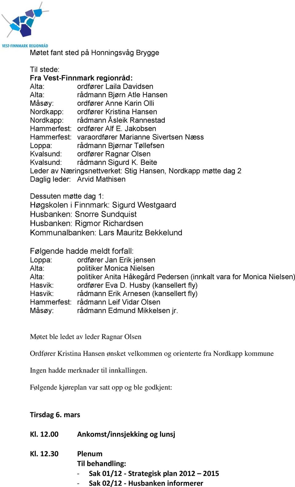 Jakobsen Hammerfest: varaordfører Marianne Sivertsen Næss Loppa: rådmann Bjørnar Tøllefsen Kvalsund: ordfører Ragnar Olsen Kvalsund: rådmann Sigurd K.