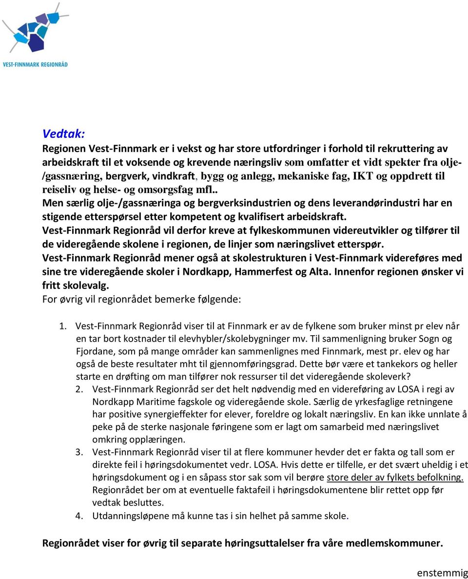 . Men særlig olje-/gassnæringa og bergverksindustrien og dens leverandørindustri har en stigende etterspørsel etter kompetent og kvalifisert arbeidskraft.