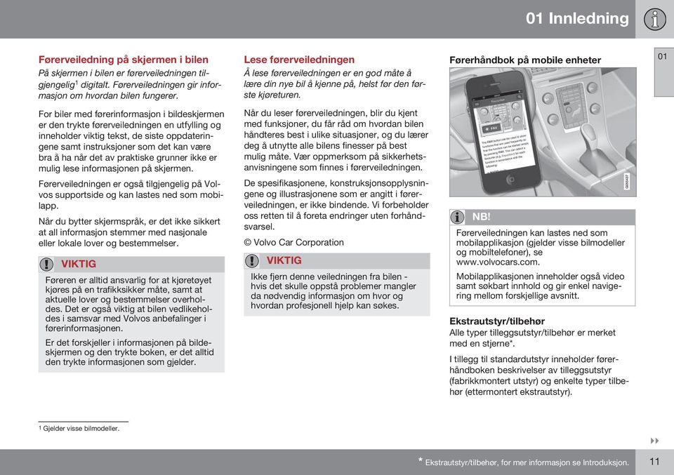 Førerhåndbok på mobile enheter 01 For biler med førerinformasjon i bildeskjermen er den trykte førerveiledningen en utfylling og inneholder viktig tekst, de siste oppdateringene samt instruksjoner