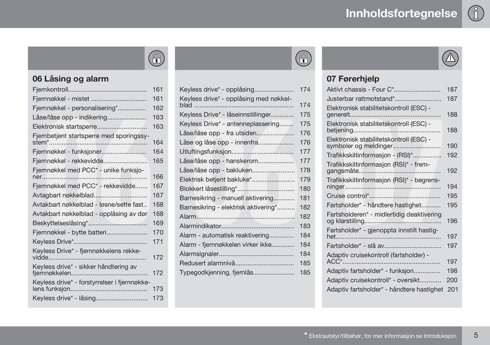 .. 166 Fjernnøkkel med PCC* - rekkevidde... 167 Avtagbart nøkkelblad... 167 Avtakbart nøkkelblad - løsne/sette fast.. 168 Avtakbart nøkkelblad - opplåsing av dør 168 Beskyttelseslåsing*.