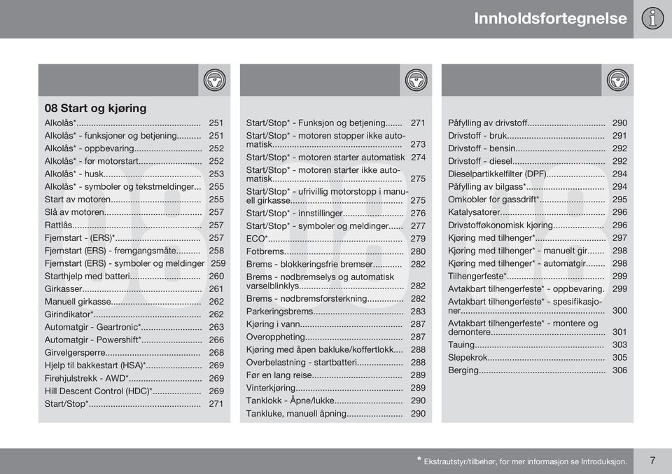 .. 258 Fjernstart (ERS) - symboler og meldinger 259 Starthjelp med batteri... 260 Girkasser... 261 Manuell girkasse... 262 Girindikator*... 262 Automatgir - Geartronic*... 263 Automatgir - Powershift*.