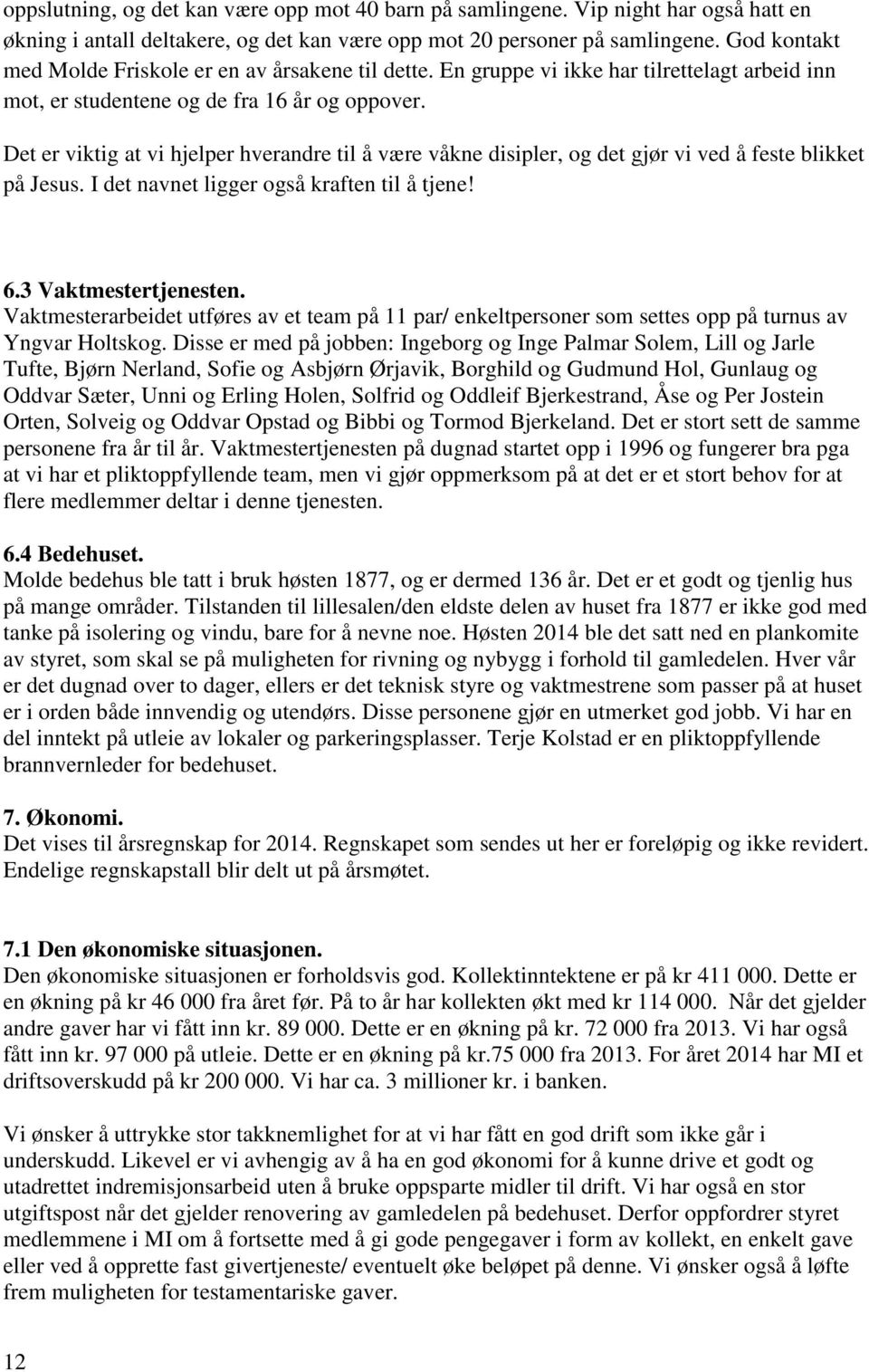 Det er viktig at vi hjelper hverandre til å være våkne disipler, og det gjør vi ved å feste blikket på Jesus. I det navnet ligger også kraften til å tjene! 6.3 Vaktmestertjenesten.