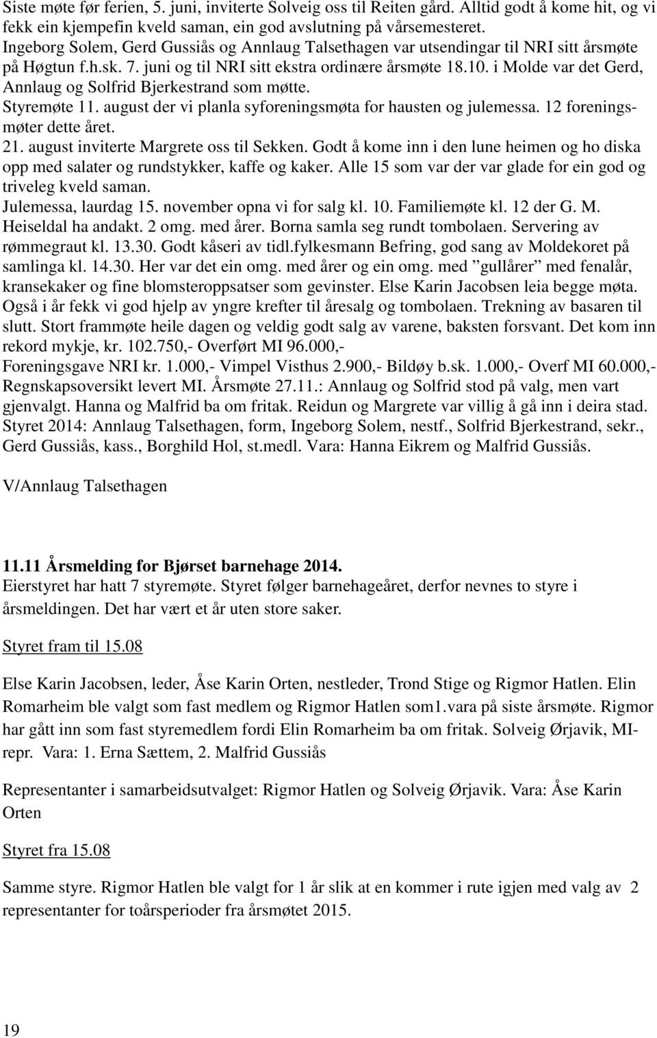 i Molde var det Gerd, Annlaug og Solfrid Bjerkestrand som møtte. Styremøte 11. august der vi planla syforeningsmøta for hausten og julemessa. 12 foreningsmøter dette året. 21.