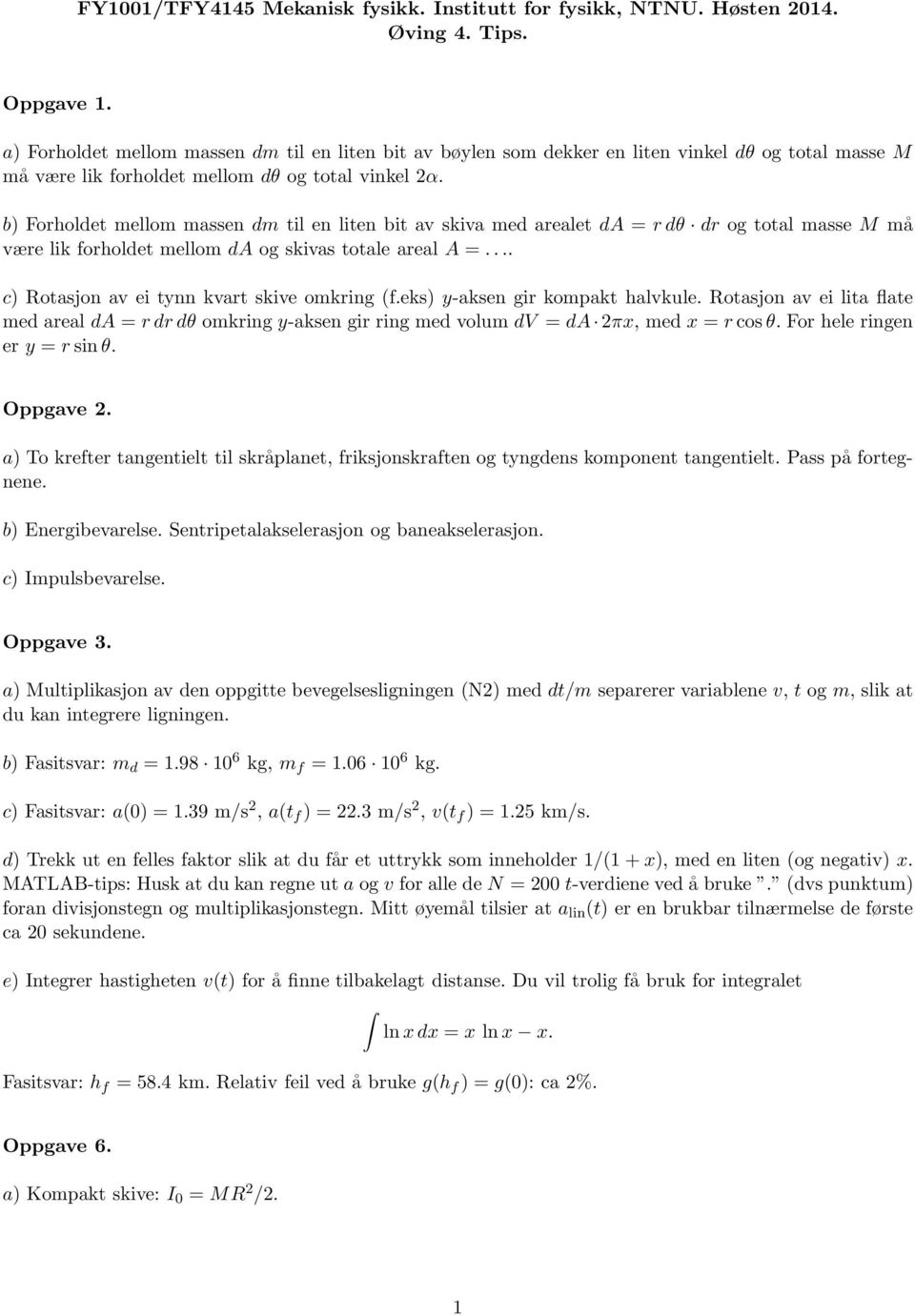 b) Forholdet mellom massen dm til en liten bit av skiva med arealet da = rdθ dr og total masse M må være lik forholdet mellom da og skivas totale areal A =.