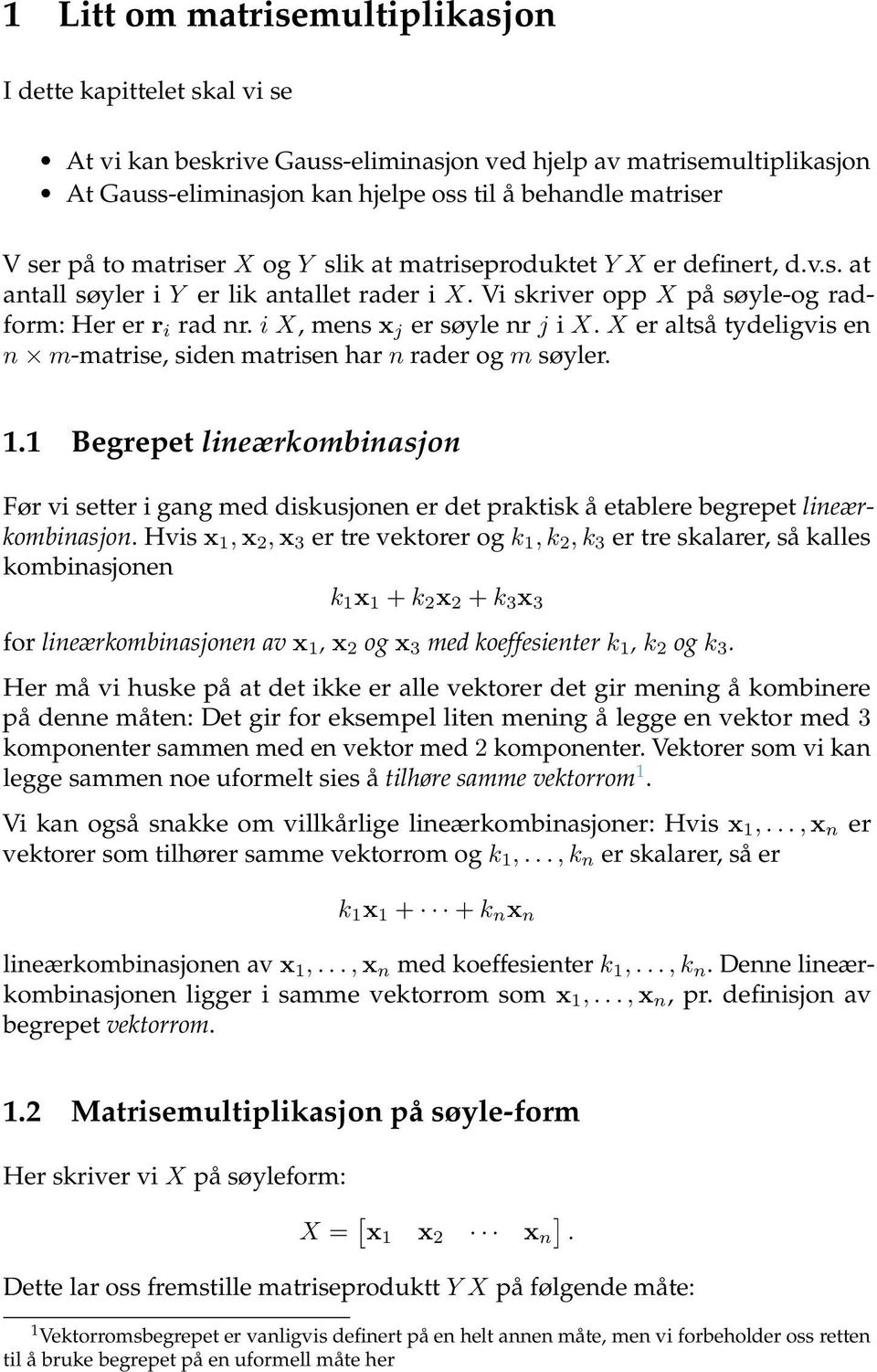 i X X er altså tydeligvis en n m-matrise, siden matrisen har n rader og m søyler 11 Begrepet lineærkombinasjon Før vi setter i gang med diskusjonen er det praktisk å etablere begrepet