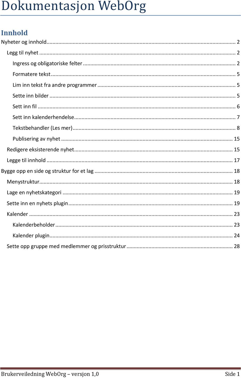 .. 8 Publisering av nyhet... 15 Redigere eksisterende nyhet... 15 Legge til innhold... 17 Bygge opp en side og struktur for et lag... 18 Menystruktur.