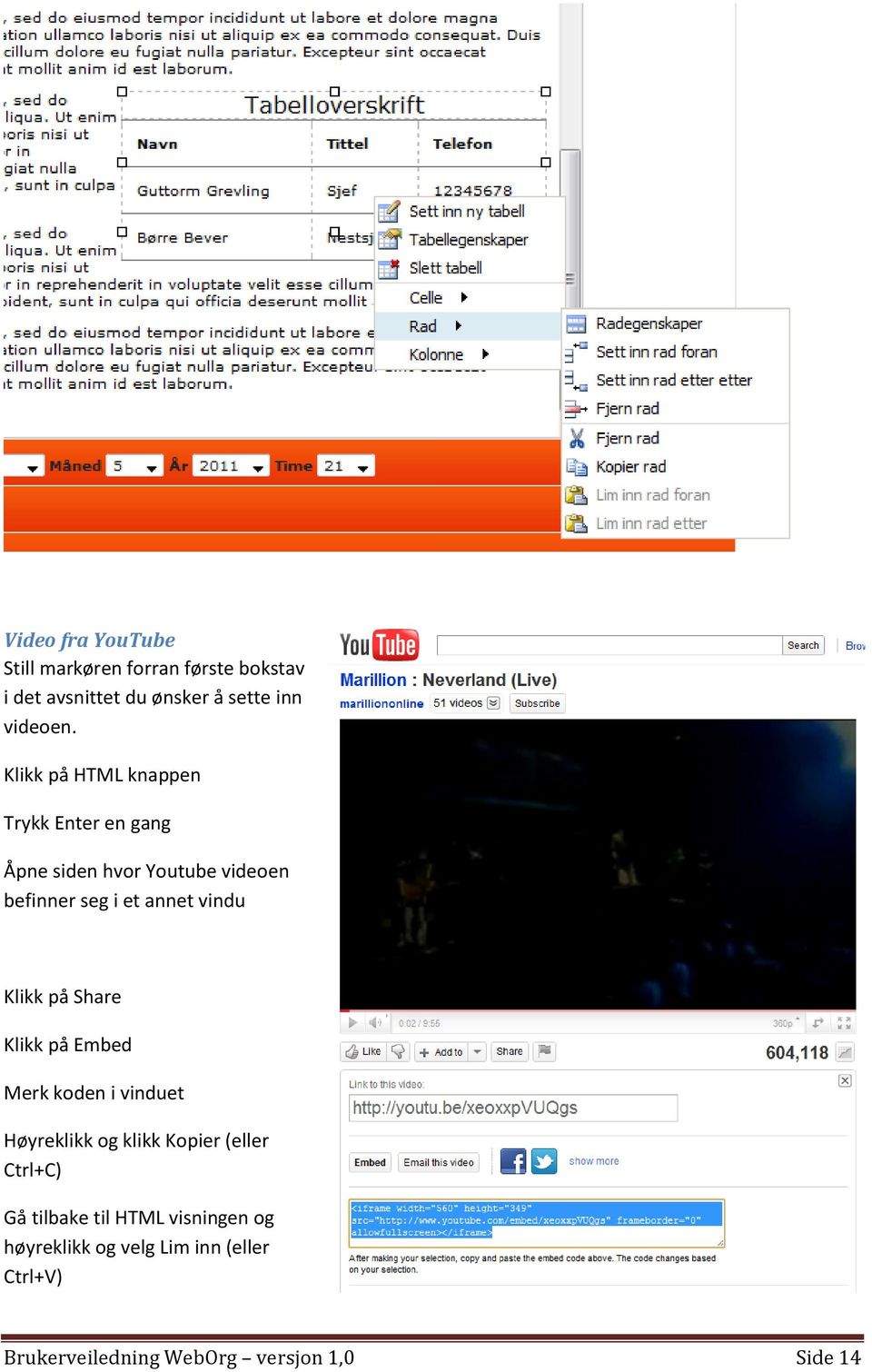 Klikk på Share Klikk på Embed Merk koden i vinduet Høyreklikk og klikk Kopier (eller Ctrl+C) Gå tilbake
