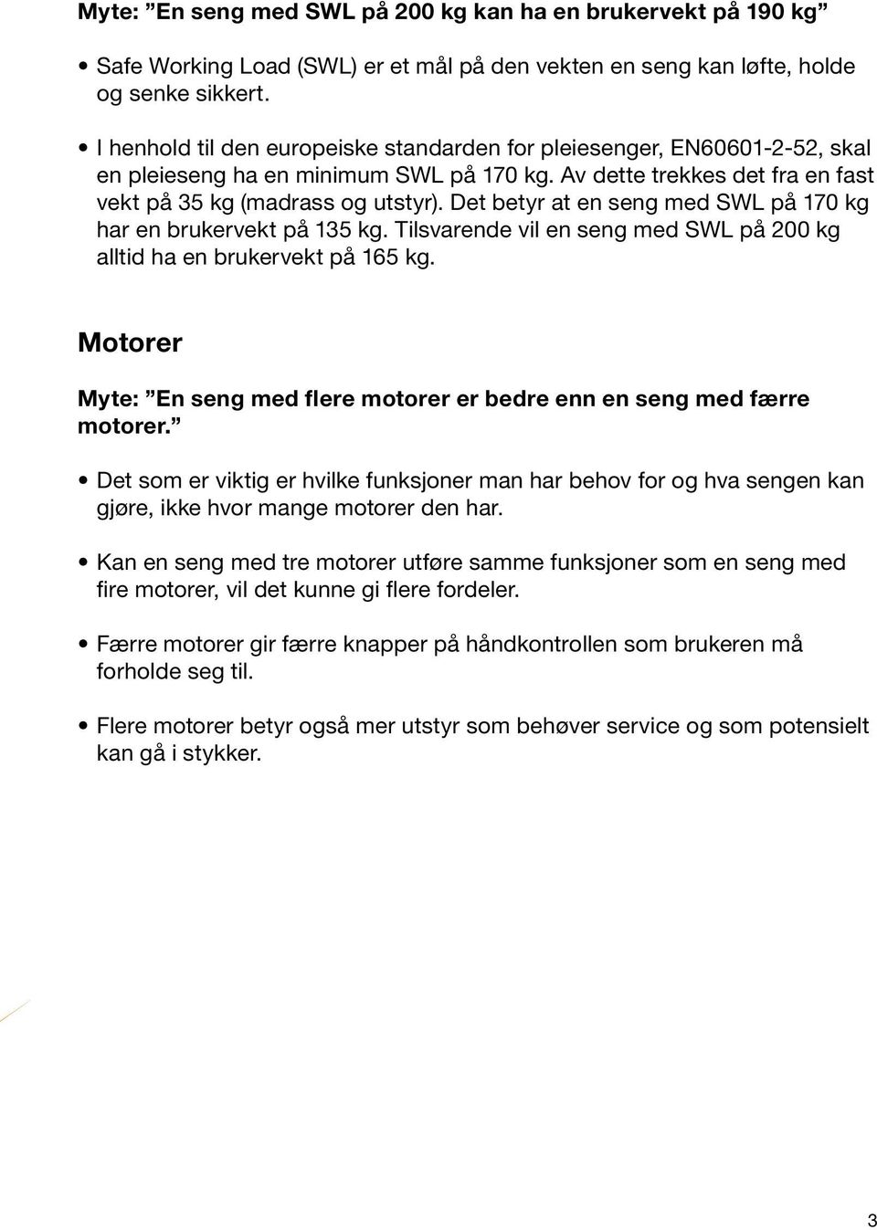 Det betyr at en seng med SWL på 170 kg har en brukervekt på 135 kg. Tilsvarende vil en seng med SWL på 200 kg alltid ha en brukervekt på 165 kg.