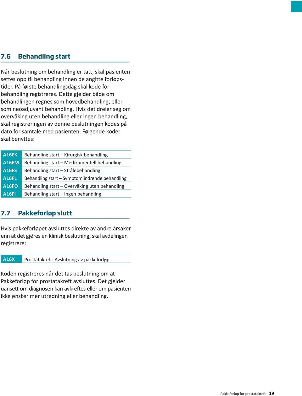 Hvis det dreier seg om overvåking uten behandling eller ingen behandling, skal registreringen av denne beslutningen kodes på dato for samtale med pasienten.