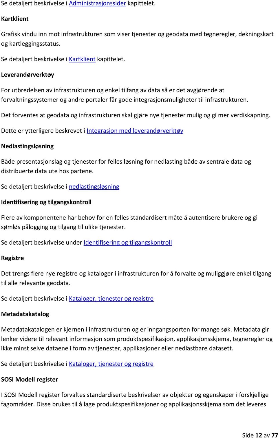 Leverandørverktøy For utbredelsen av infrastrukturen og enkel tilfang av data så er det avgjørende at forvaltningssystemer og andre portaler får gode integrasjonsmuligheter til infrastrukturen.