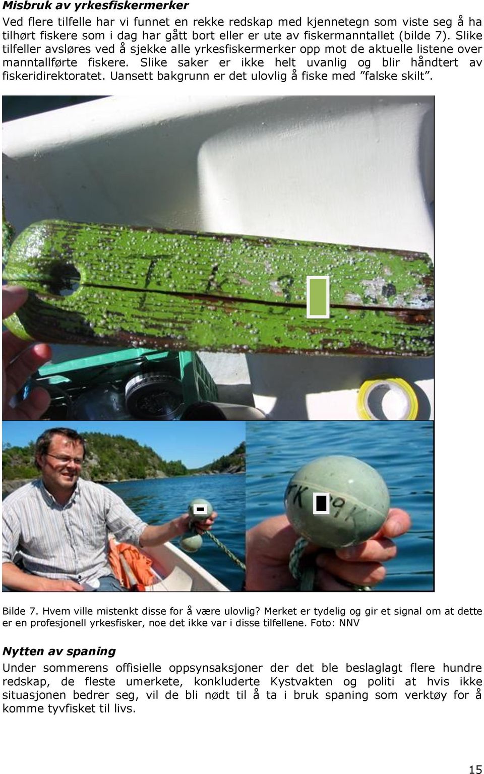 Uansett bakgrunn er det ulovlig å fiske med falske skilt. Bilde 7. Hvem ville mistenkt disse for å være ulovlig?