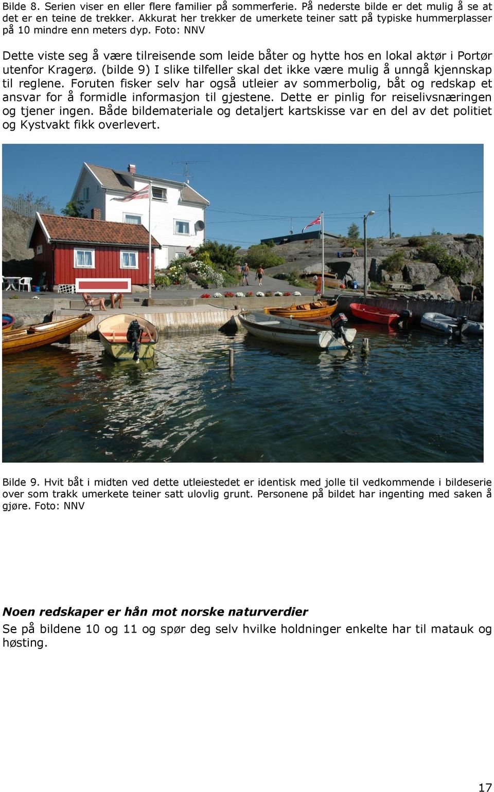 Foto: NNV Dette viste seg å være tilreisende som leide båter og hytte hos en lokal aktør i Portør utenfor Kragerø. (bilde 9) I slike tilfeller skal det ikke være mulig å unngå kjennskap til reglene.