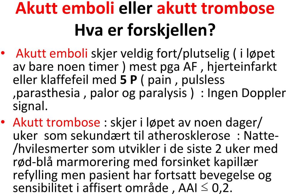 pulsless,parasthesia, palor og paralysis ) : Ingen Doppler signal.