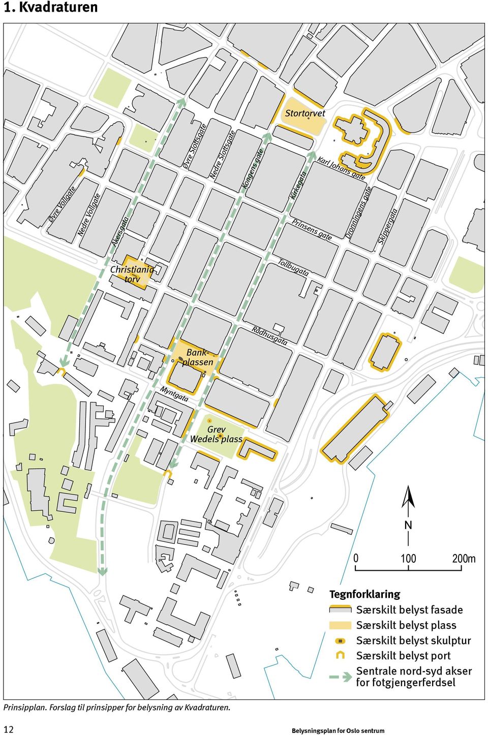 gate Karl Johans gate Dronningens gate Skippergata Christiania torv Tollbugata Rådhusgata Bankplassen Grev Wedels plass N 0 100