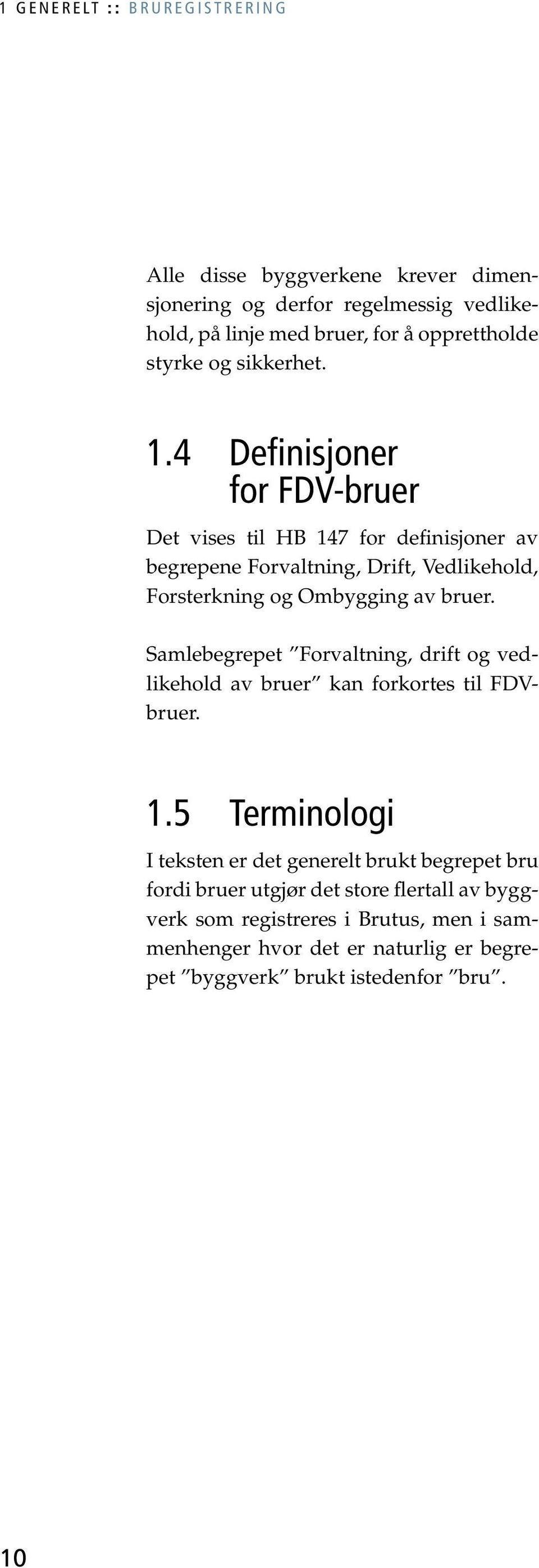 4 Definisjoner for FDV-bruer Det vises til HB 147 for definisjoner av begrepene Forvaltning, Drift, Vedlikehold, Forsterkning og Ombygging av bruer.