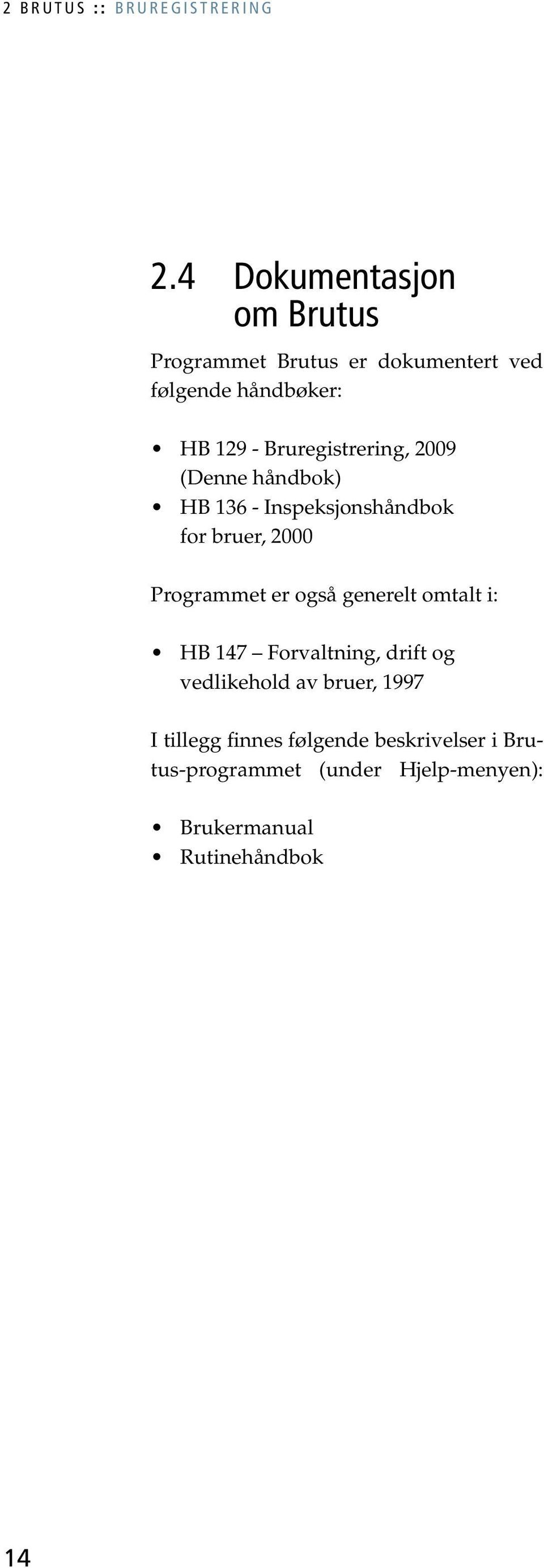Bruregistrering, 2009 (Denne håndbok) HB 136 - Inspeksjonshåndbok for bruer, 2000 Programmet er også