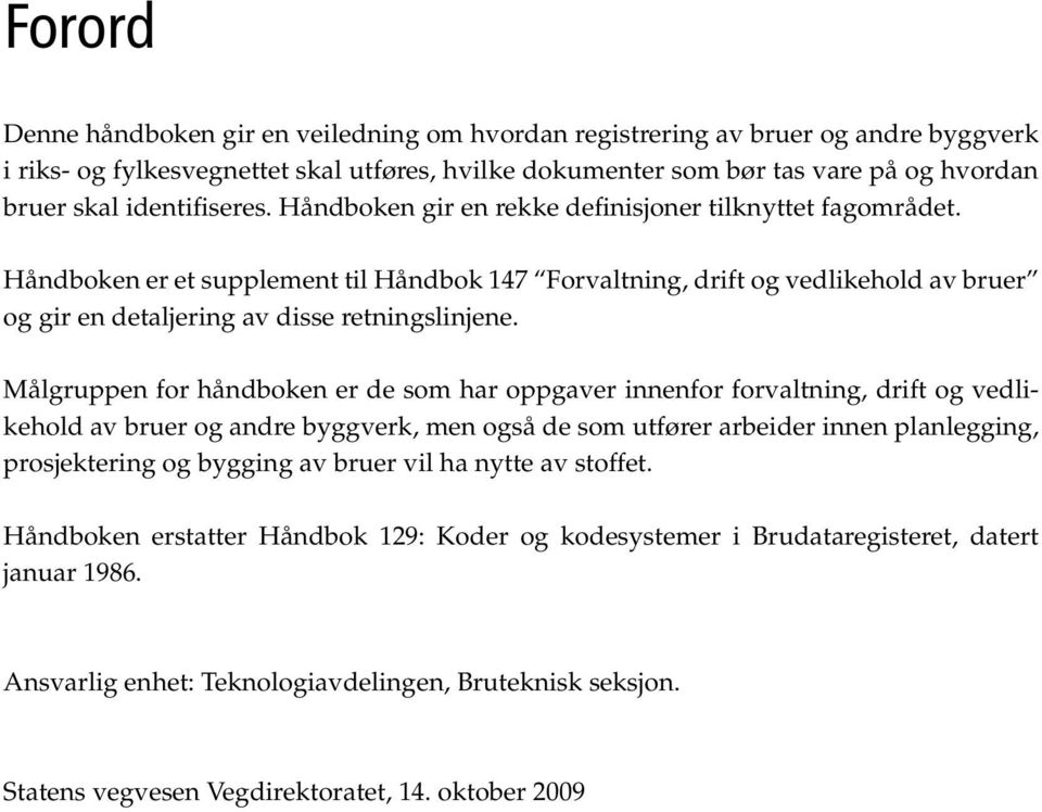 Håndboken er et supplement til Håndbok 147 Forvaltning, drift og vedlikehold av bruer og gir en detaljering av disse retningslinjene.