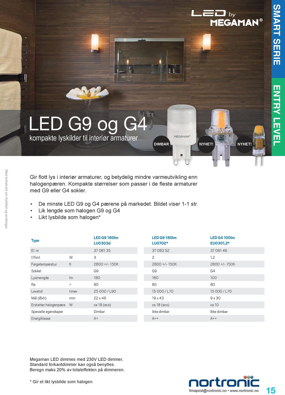 Lik lengde som halogen G9 og G4 Likt lysbilde som halogen* LED G9 180lm LU0303d LED G9 180lm LU0702* LED G4 100lm EU0301,2* El.