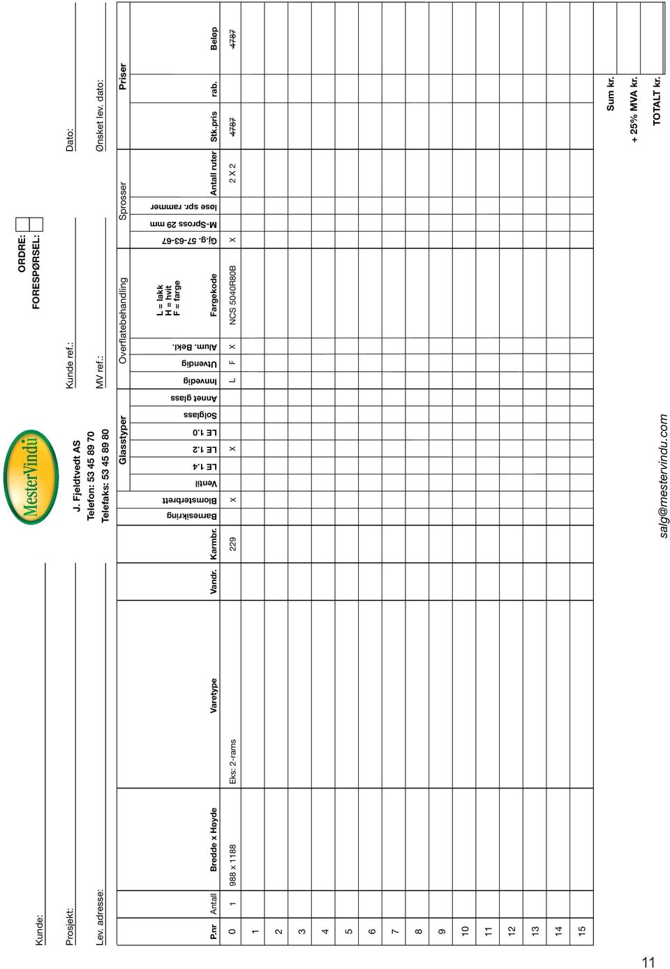 Fargekode Antall ruter Stk.pris rab. Beløp Gj.g. 57-63-67 M-Spross 29 mm løse spr. rammer Kunde: Prosjekt: Lev. adresse: ORDRE: FORESPØRSEL: J.