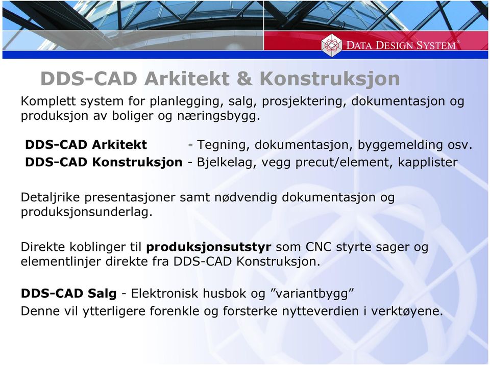 DDS-CAD Konstruksjon - Bjelkelag, vegg precut/element, kapplister Detaljrike presentasjoner samt nødvendig dokumentasjon og produksjonsunderlag.