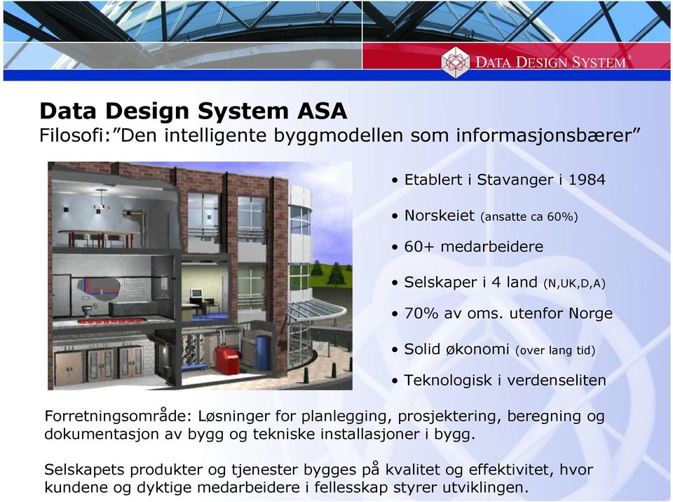 utenfor Norge Solid økonomi (over lang tid) Teknologisk i verdenseliten Forretningsområde: Løsninger for planlegging, prosjektering,