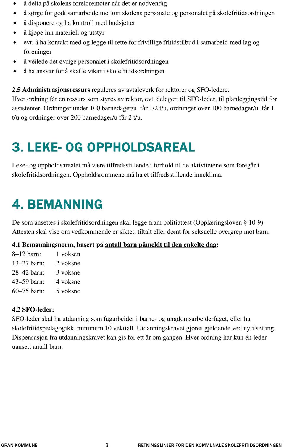 å ha kontakt med og legge til rette for frivillige fritidstilbud i samarbeid med lag og foreninger å veilede det øvrige personalet i skolefritidsordningen å ha ansvar for å skaffe vikar i