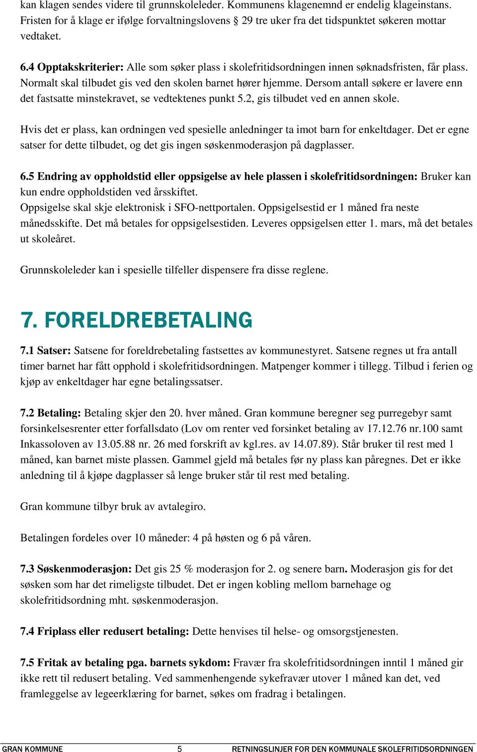 Dersom antall søkere er lavere enn det fastsatte minstekravet, se vedtektenes punkt 5.2, gis tilbudet ved en annen skole.