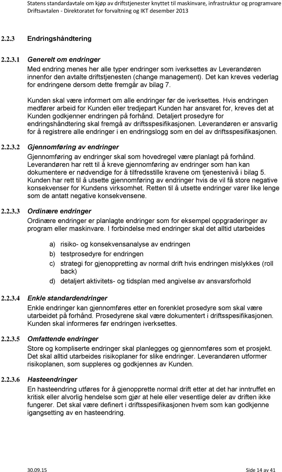 Hvis endringen medfører arbeid for Kunden eller tredjepart Kunden har ansvaret for, kreves det at Kunden godkjenner endringen på forhånd.