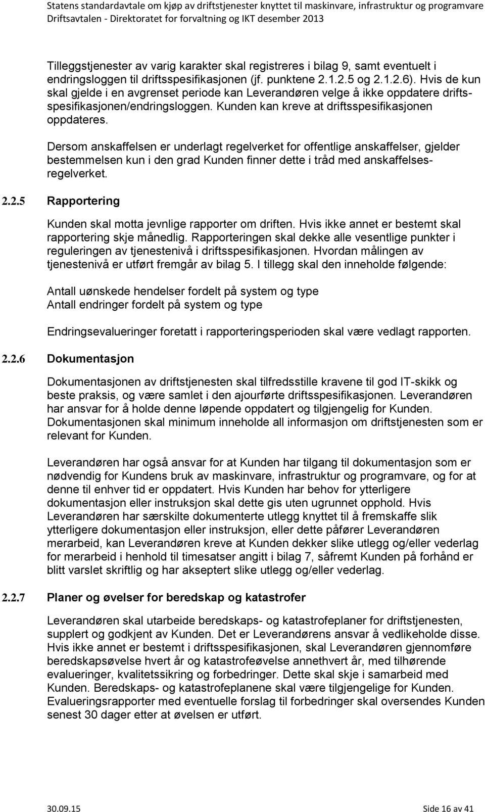 Dersom anskaffelsen er underlagt regelverket for offentlige anskaffelser, gjelder bestemmelsen kun i den grad Kunden finner dette i tråd med anskaffelsesregelverket. 2.