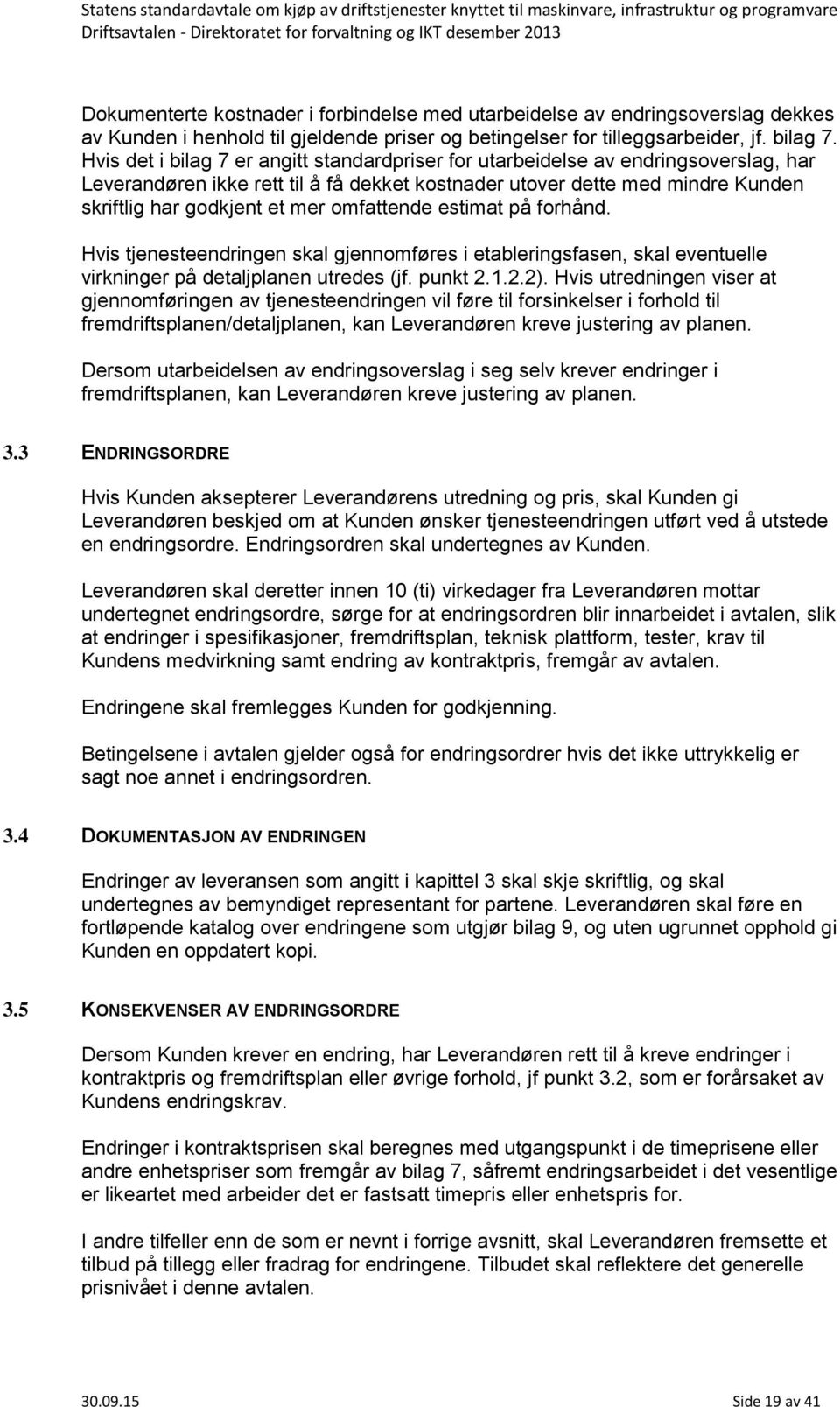 omfattende estimat på forhånd. Hvis tjenesteendringen skal gjennomføres i etableringsfasen, skal eventuelle virkninger på detaljplanen utredes (jf. punkt 2.1.2.2).