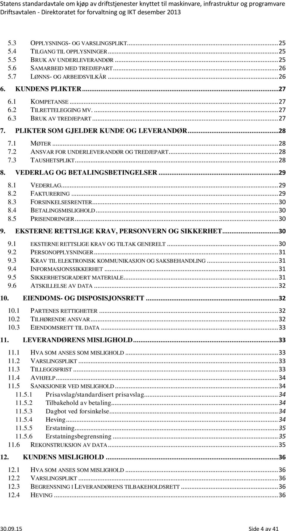 .. 28 8. VEDERLAG OG BETALINGSBETINGELSER...29 8.1 VEDERLAG... 29 8.2 FAKTURERING... 29 8.3 FORSINKELSESRENTER... 30 8.4 BETALINGSMISLIGHOLD... 30 8.5 PRISENDRINGER... 30 9.