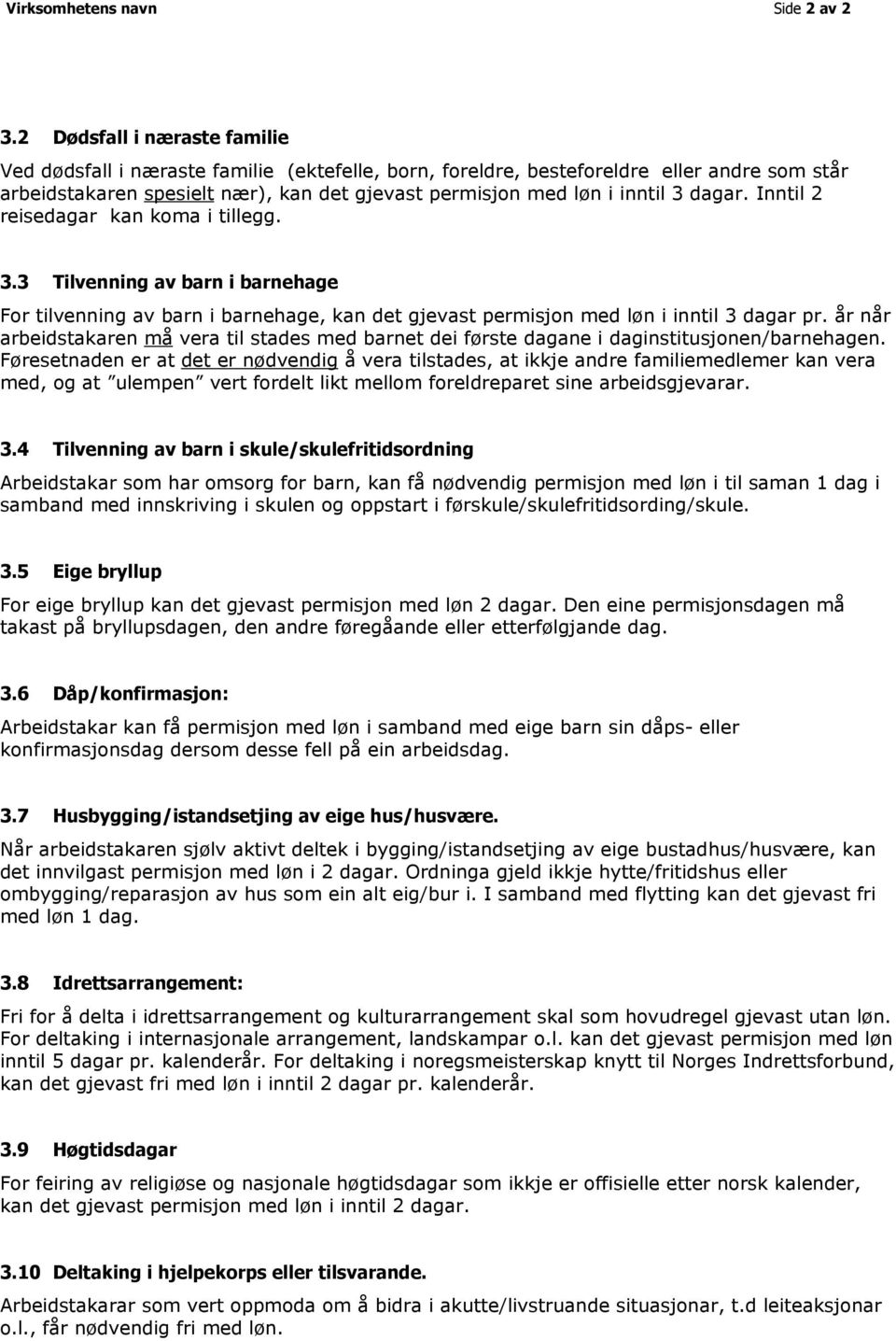 dagar. Inntil 2 reisedagar kan koma i tillegg. 3.3 Tilvenning av barn i barnehage For tilvenning av barn i barnehage, kan det gjevast permisjon med løn i inntil 3 dagar pr.