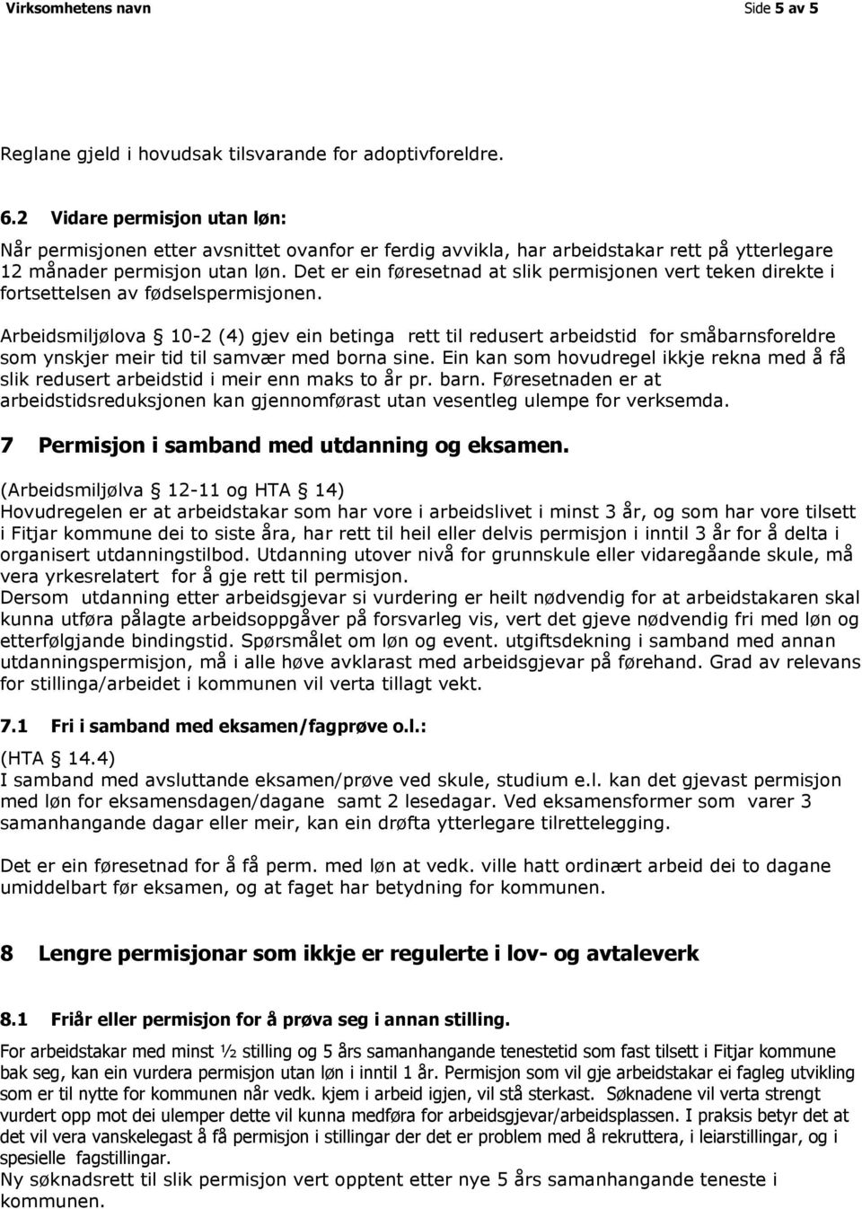 Det er ein føresetnad at slik permisjonen vert teken direkte i fortsettelsen av fødselspermisjonen.