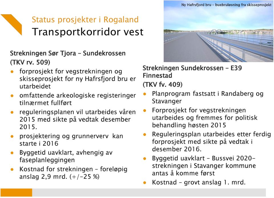 sikte på vedtak desember 2015. prosjektering og grunnerverv kan starte i 2016 Byggetid uavklart, avhengig av faseplanleggingen Kostnad for strekningen foreløpig anslag 2,9 mrd.