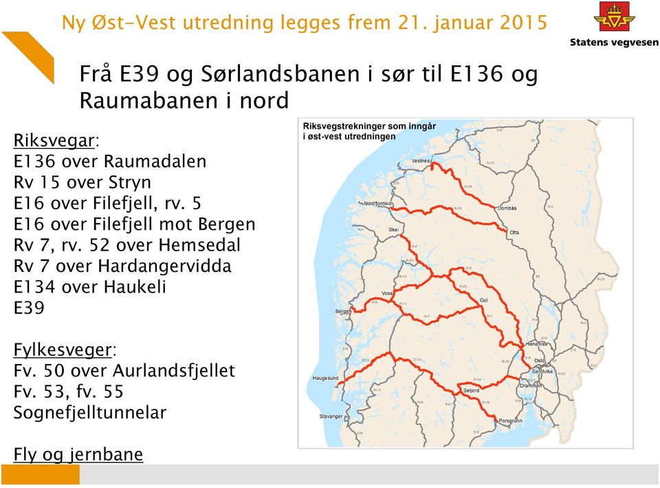 Raumadalen Rv 15 over Stryn E16 over Filefjell, rv. 5 E16 over Filefjell mot Bergen Rv 7, rv.