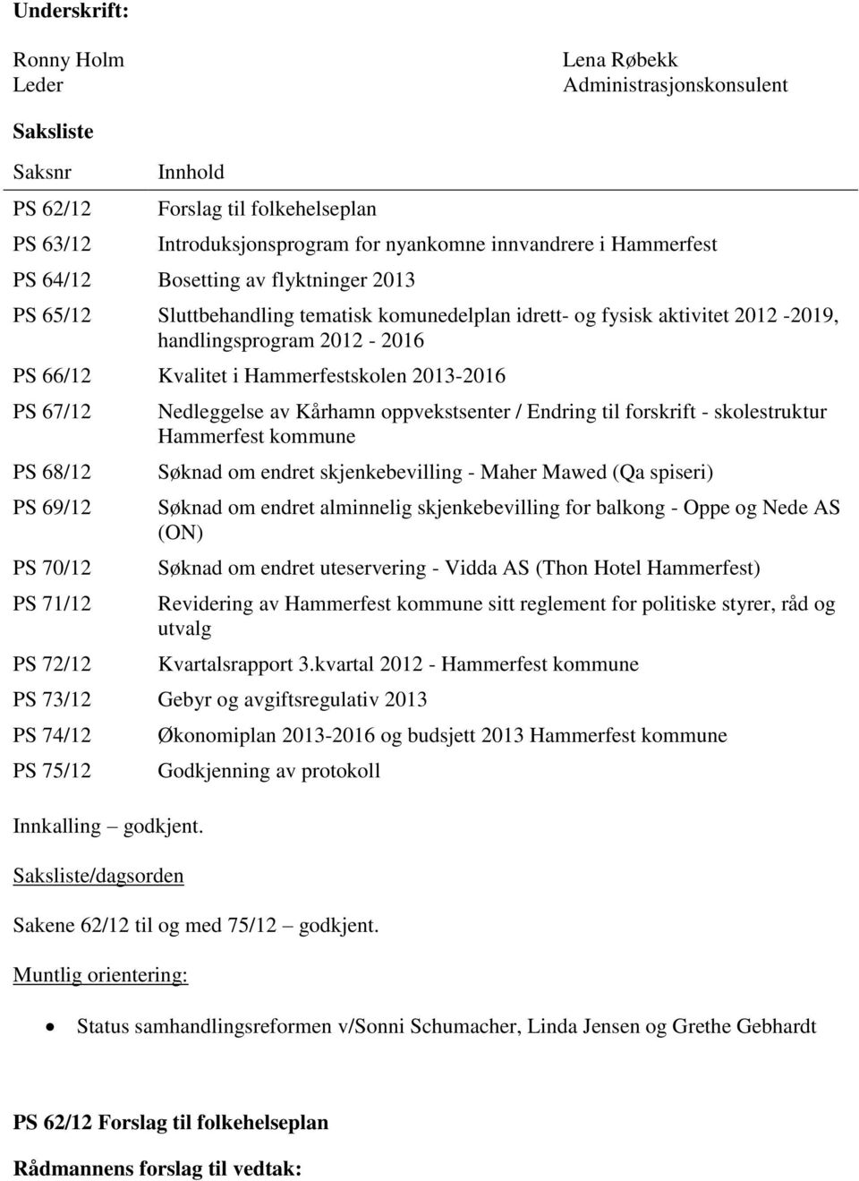 67/12 PS 68/12 PS 69/12 PS 70/12 PS 71/12 PS 72/12 Nedleggelse av Kårhamn oppvekstsenter / Endring til forskrift - skolestruktur Hammerfest kommune Søknad om endret skjenkebevilling - Maher Mawed (Qa