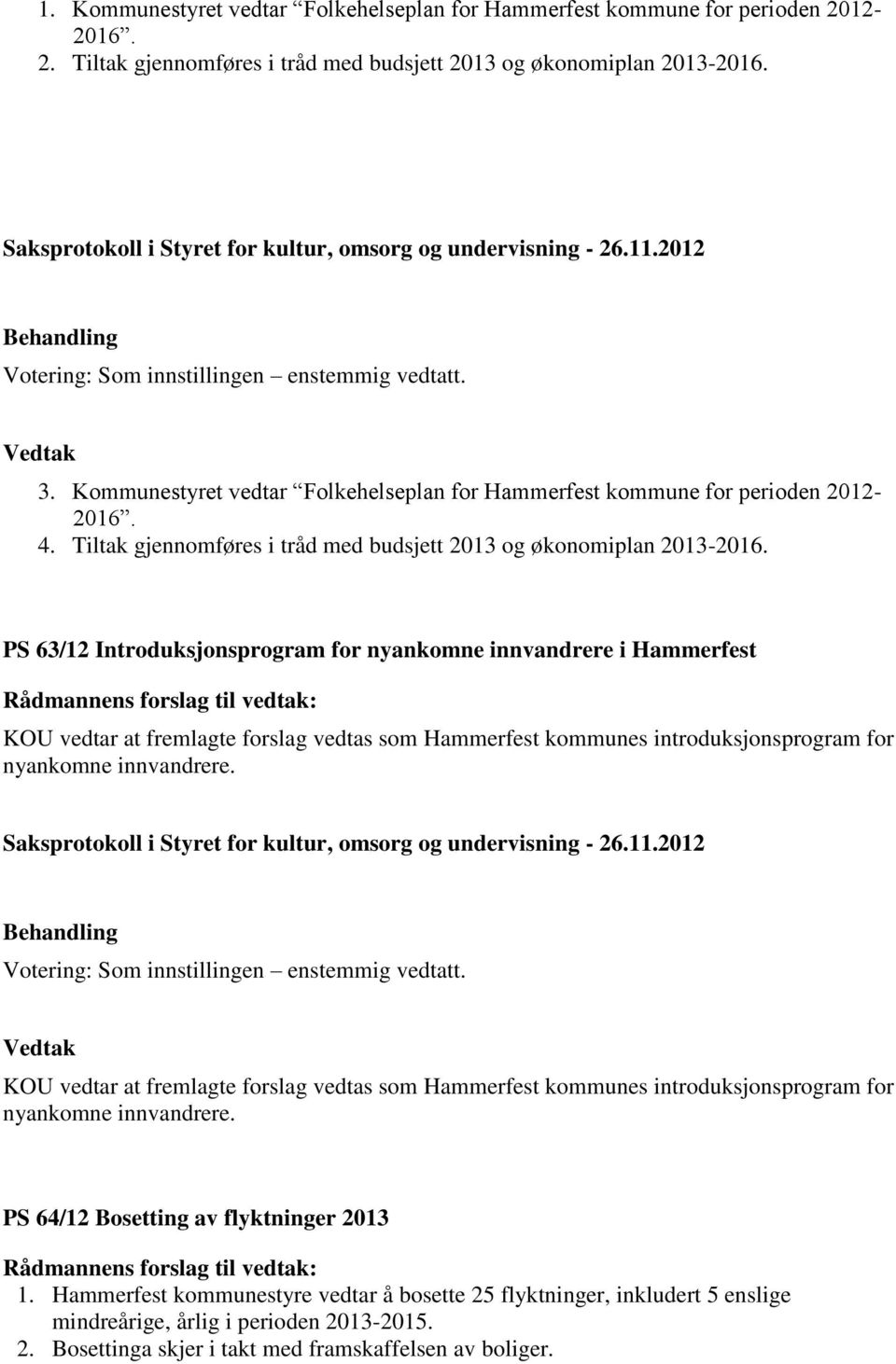 PS 63/12 Introduksjonsprogram for nyankomne innvandrere i Hammerfest KOU vedtar at fremlagte forslag vedtas som Hammerfest kommunes introduksjonsprogram for nyankomne innvandrere.