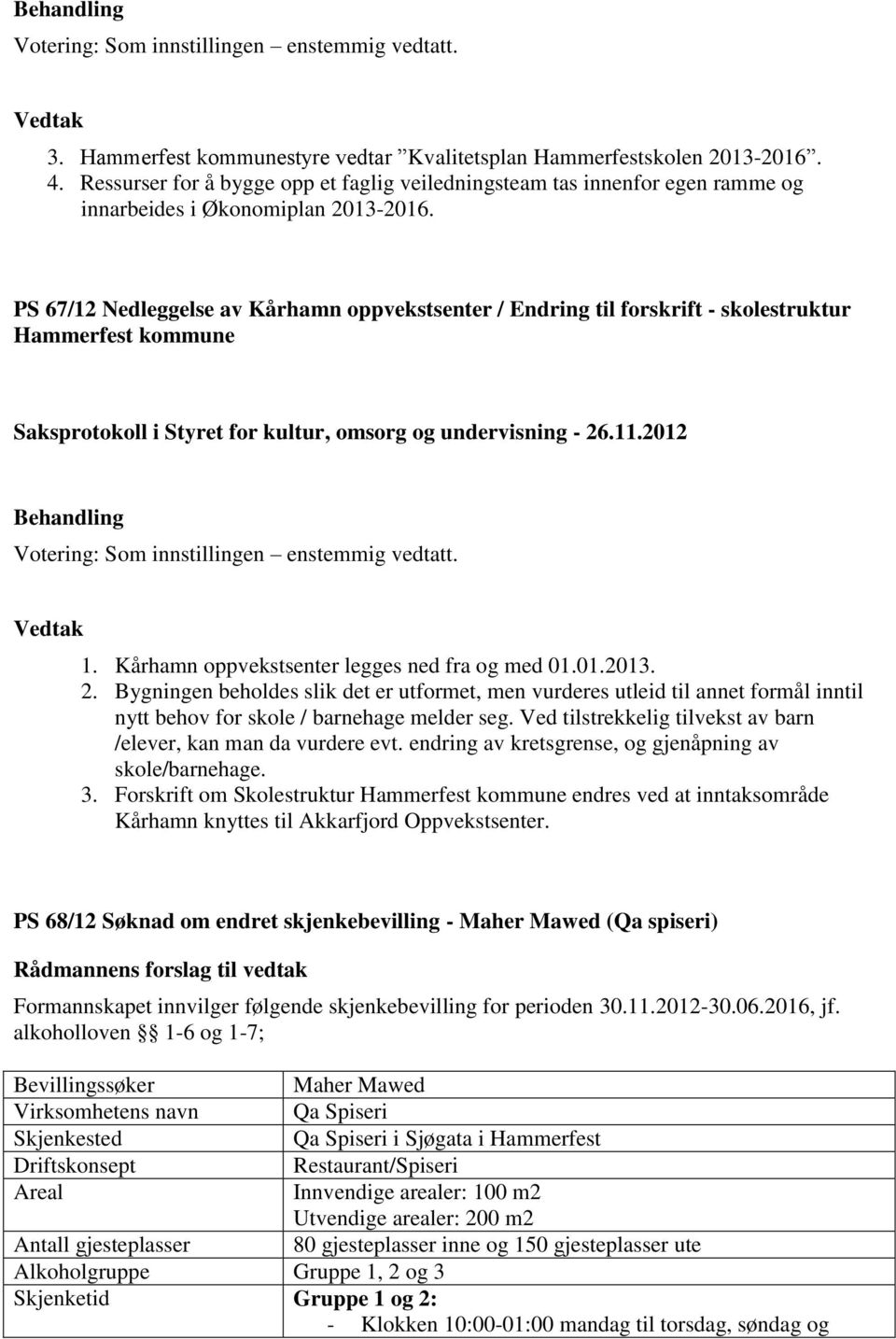 Bygningen beholdes slik det er utformet, men vurderes utleid til annet formål inntil nytt behov for skole / barnehage melder seg. Ved tilstrekkelig tilvekst av barn /elever, kan man da vurdere evt.