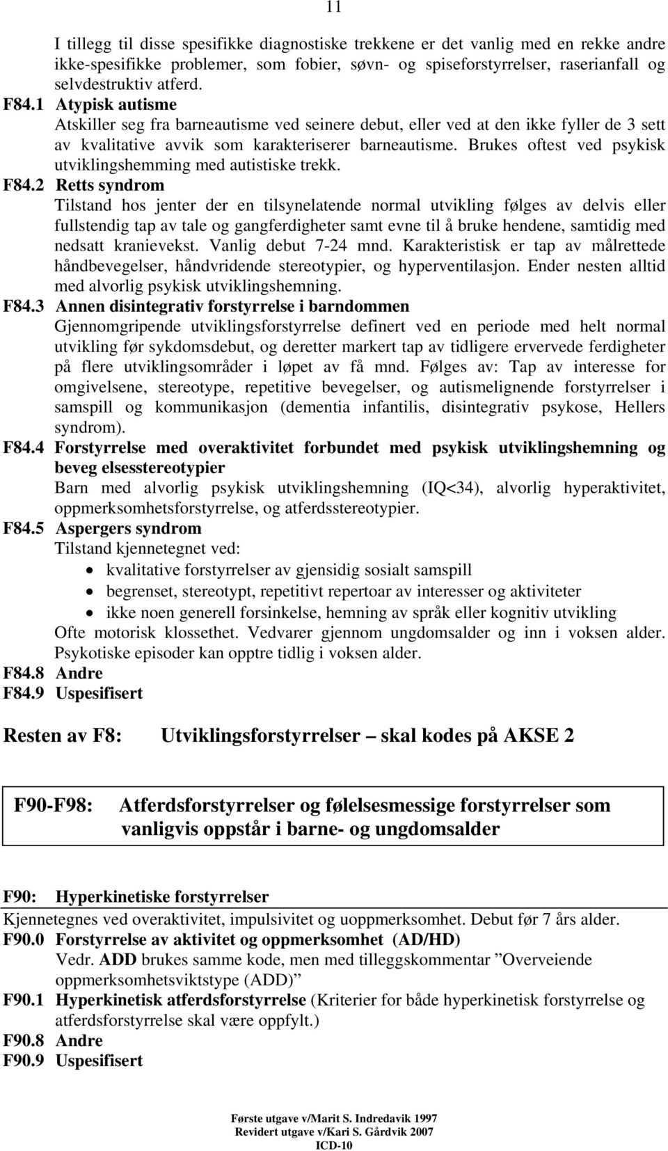 Brukes oftest ved psykisk utviklingshemming med autistiske trekk. F84.