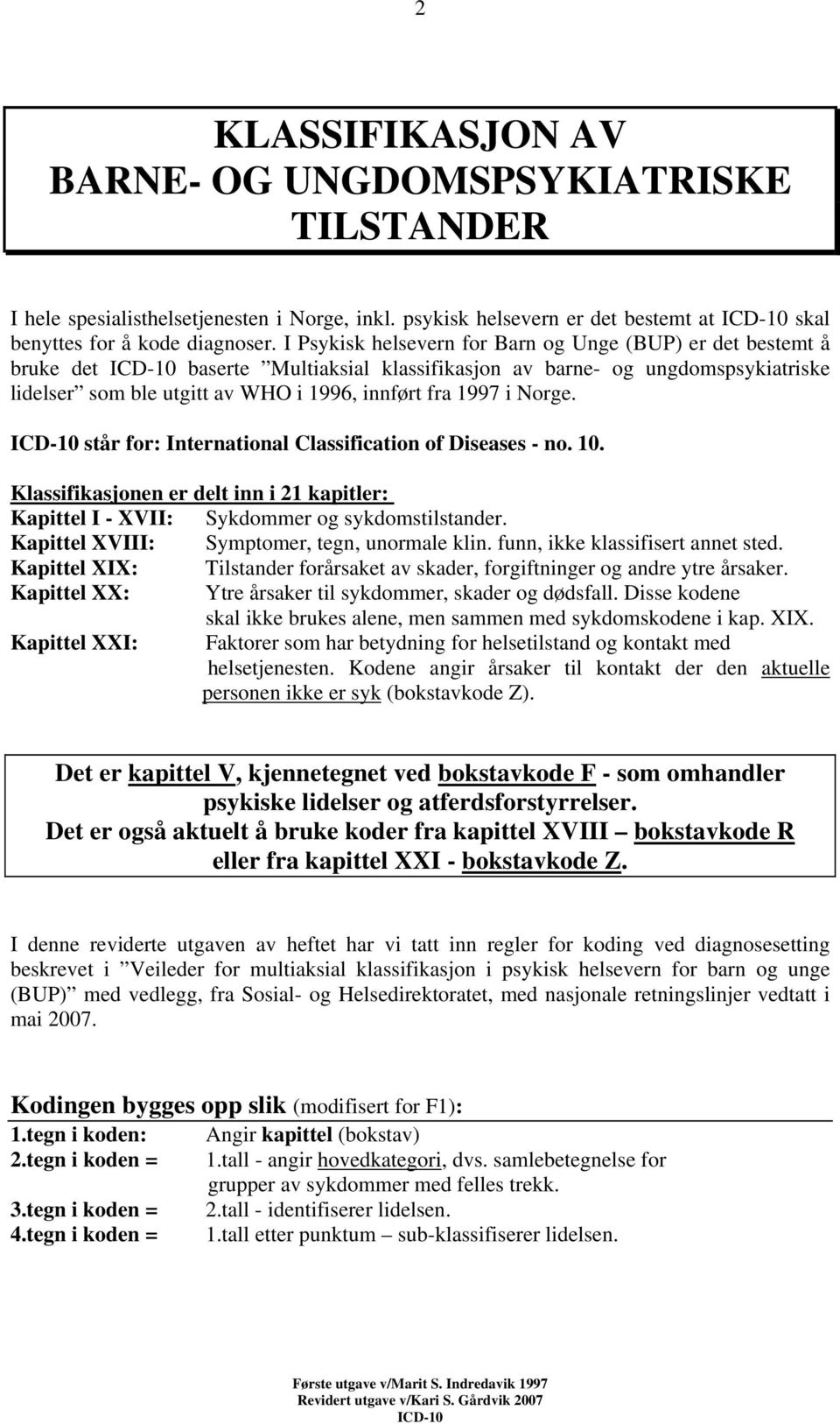 Norge. står for: International Classification of Diseases - no. 10. Klassifikasjonen er delt inn i 21 kapitler: Kapittel I - XVII: Sykdommer og sykdomstilstander.