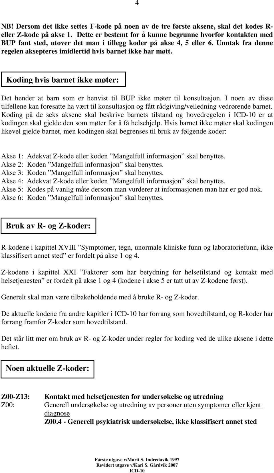 Unntak fra denne regelen aksepteres imidlertid hvis barnet ikke har møtt. Koding hvis barnet ikke møter: Det hender at barn som er henvist til BUP ikke møter til konsultasjon.