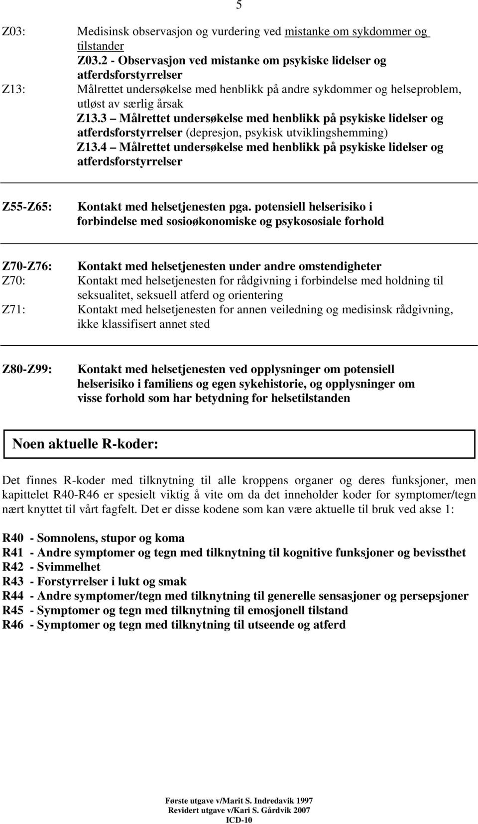 3 Målrettet undersøkelse med henblikk på psykiske lidelser og atferdsforstyrrelser (depresjon, psykisk utviklingshemming) Z13.