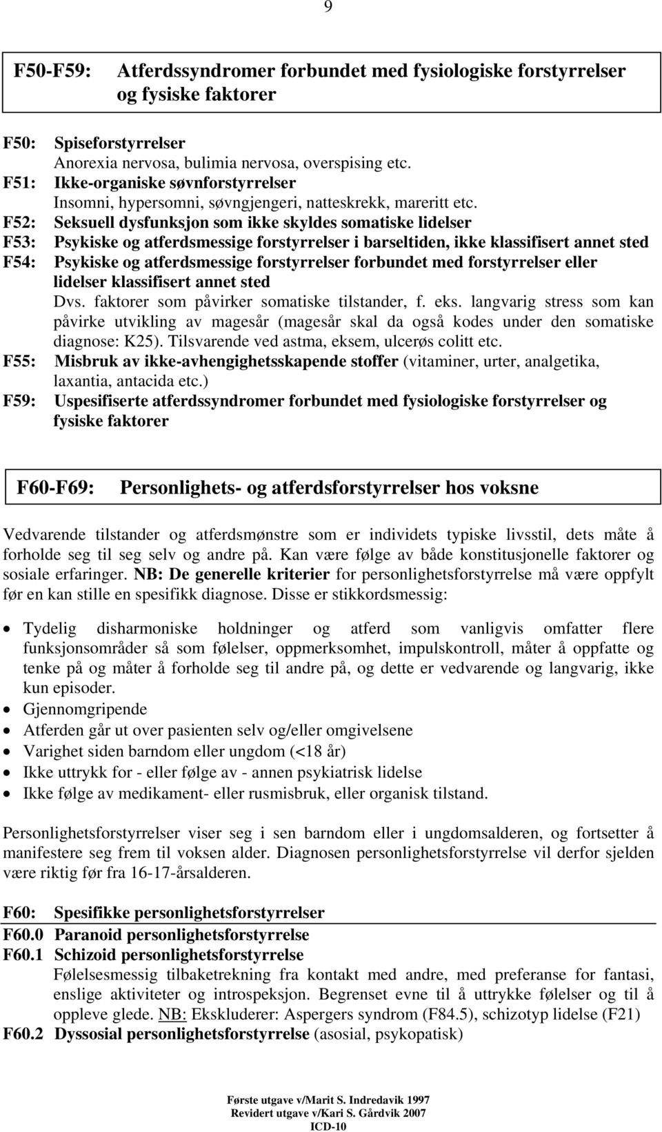 F52: Seksuell dysfunksjon som ikke skyldes somatiske lidelser F53: Psykiske og atferdsmessige forstyrrelser i barseltiden, ikke klassifisert annet sted F54: Psykiske og atferdsmessige forstyrrelser