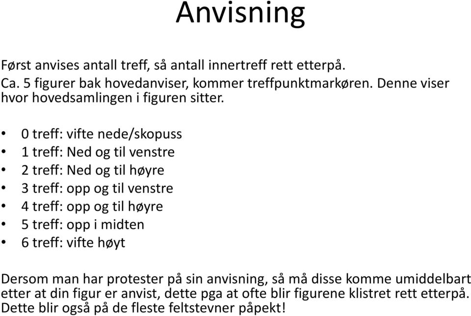 0 treff: vifte nede/skopuss 1 treff: Ned og til venstre 2 treff: Ned og til høyre 3 treff: opp og til venstre 4 treff: opp og til høyre 5